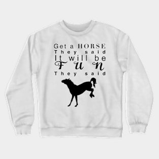 Get a horse they said… Crewneck Sweatshirt